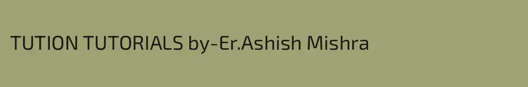 TUTION TUTORIALS by-Er.Ashish Mishra